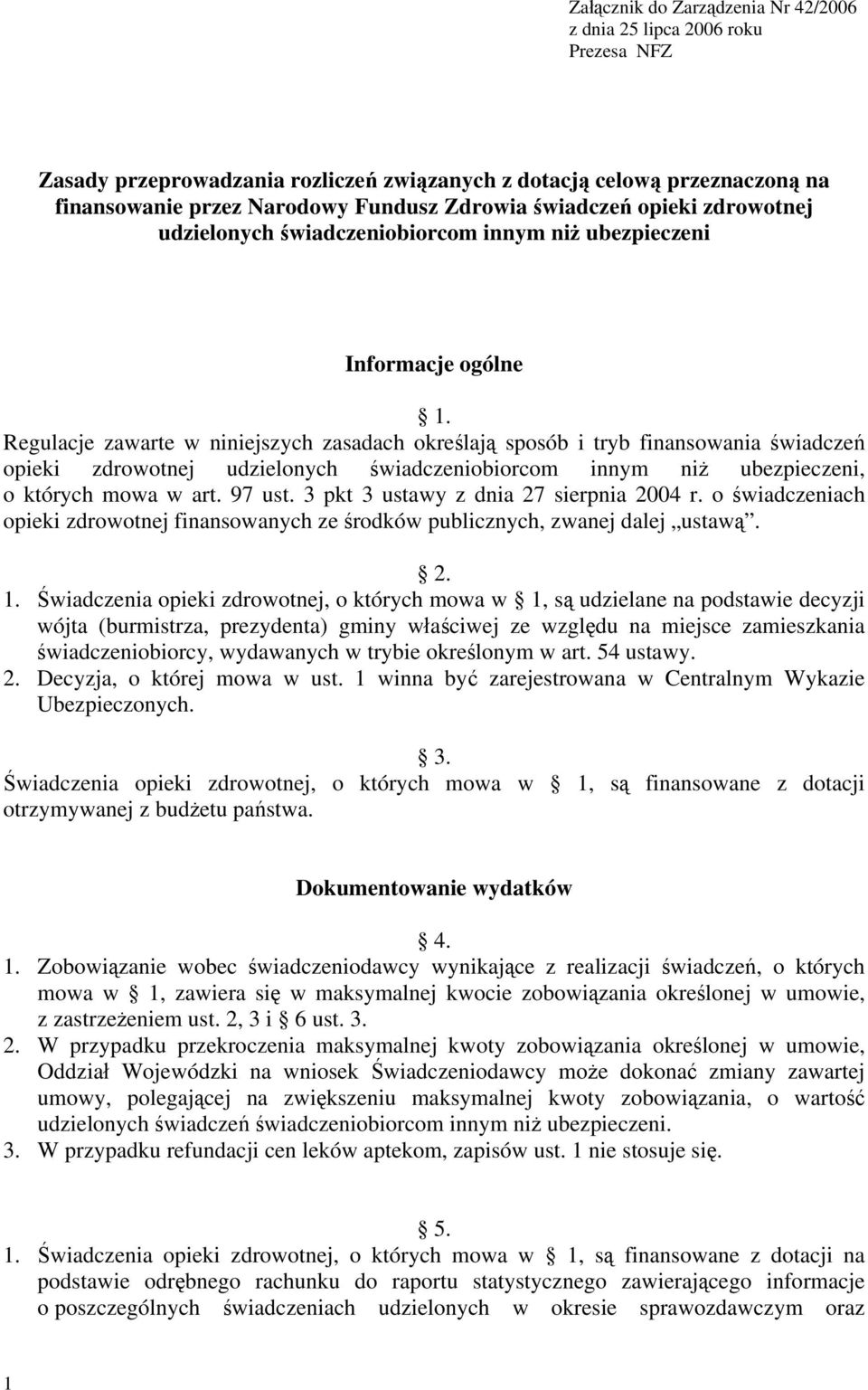 Regulacje zawarte w niniejszych zasadach określają sposób i tryb finansowania świadczeń opieki zdrowotnej udzielonych świadczeniobiorcom innym niż ubezpieczeni, o których mowa w art. 97 ust.