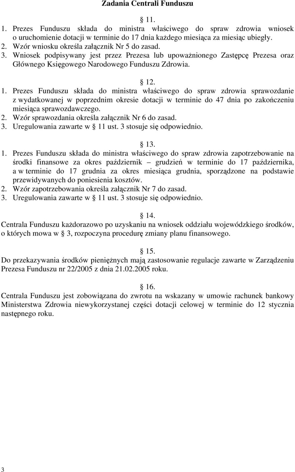 . 1. Prezes Funduszu składa do ministra właściwego do spraw zdrowia sprawozdanie z wydatkowanej w poprzednim okresie dotacji w terminie do 47 dnia po zakończeniu miesiąca sprawozdawczego. 2.