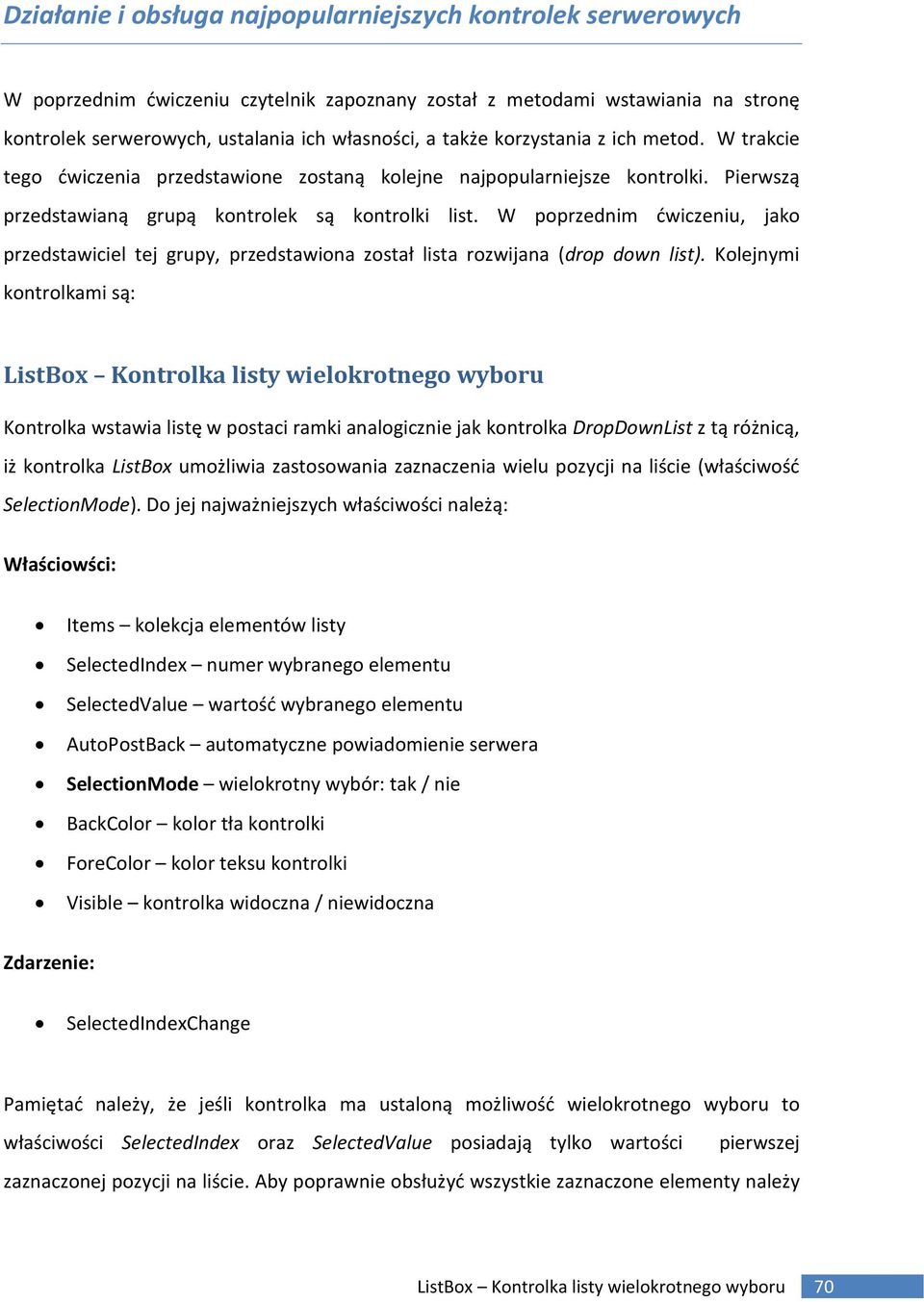 W poprzednim ćwiczeniu, jako przedstawiciel tej grupy, przedstawiona został lista rozwijana (drop down list).