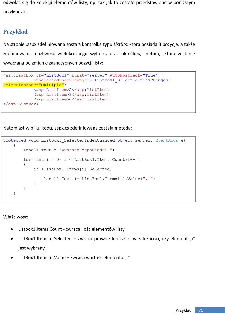 pozycji listy: <asp:listbox ID="ListBox1" runat="server" AutoPostBack="True" onselectedindexchanged="listbox1_selectedindexchanged" SelectionMode="Multiple"> <asp:listitem>a</asp:listitem>