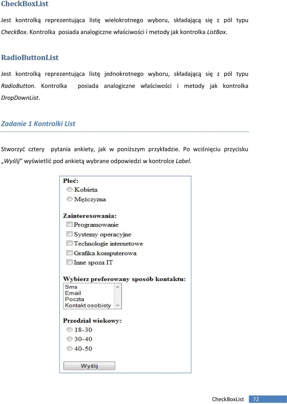 RadioButtonList Jest kontrolką reprezentująca listę jednokrotnego wyboru, składającą się z pól typu RadioButton.