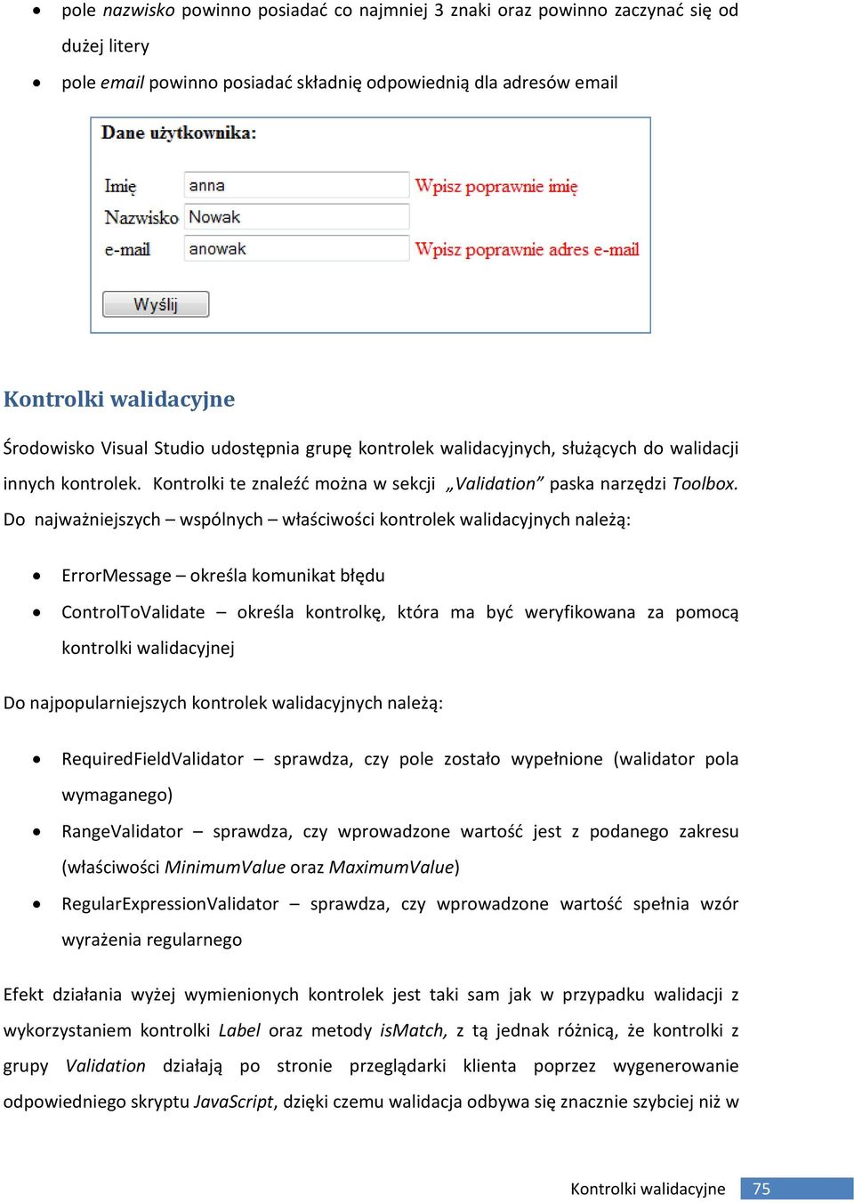 Do najważniejszych wspólnych właściwości kontrolek walidacyjnych należą: ErrorMessage określa komunikat błędu ControlToValidate określa kontrolkę, która ma być weryfikowana za pomocą kontrolki
