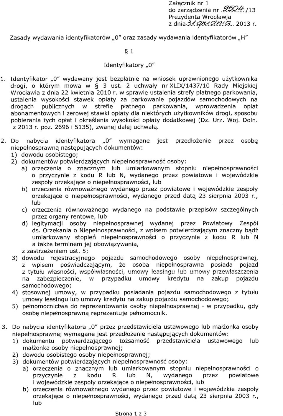 Identyfikator "0" wydawany jest bezpłatnie na wniosek uprawnionego użytkownika drogi, o którym mowa w 3 ust. 2 uchwały nr XLIX/1437/10 Rady Miejskiej Wrocławia z dnia 22 kwietnia 2010 r.