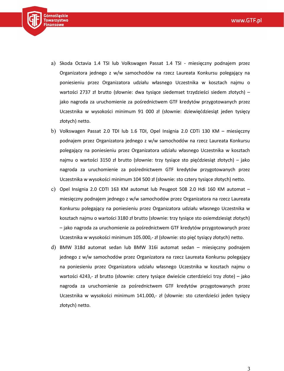 2737 zł brutto (słownie: dwa tysiące siedemset trzydzieści siedem złotych) jako nagroda za uruchomienie za pośrednictwem GTF kredytów przygotowanych przez Uczestnika w wysokości minimum 91 000 zł