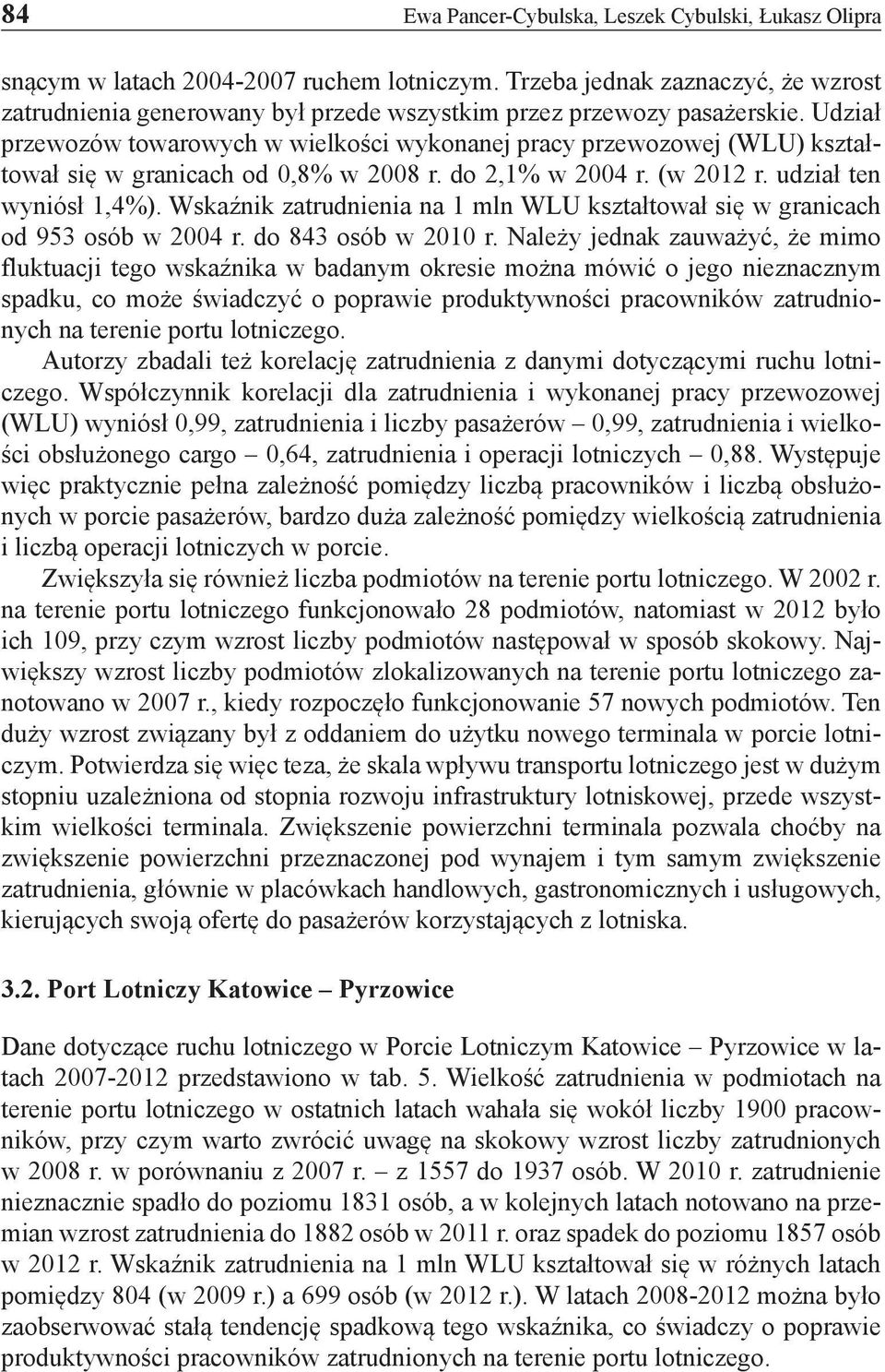 Udział przewozów towarowych w wielkości wykonanej pracy przewozowej (WLU) kształtował się w granicach od 0,8% w 2008 r. do 2,1% w 2004 r. (w 2012 r. udział ten wyniósł 1,4%).