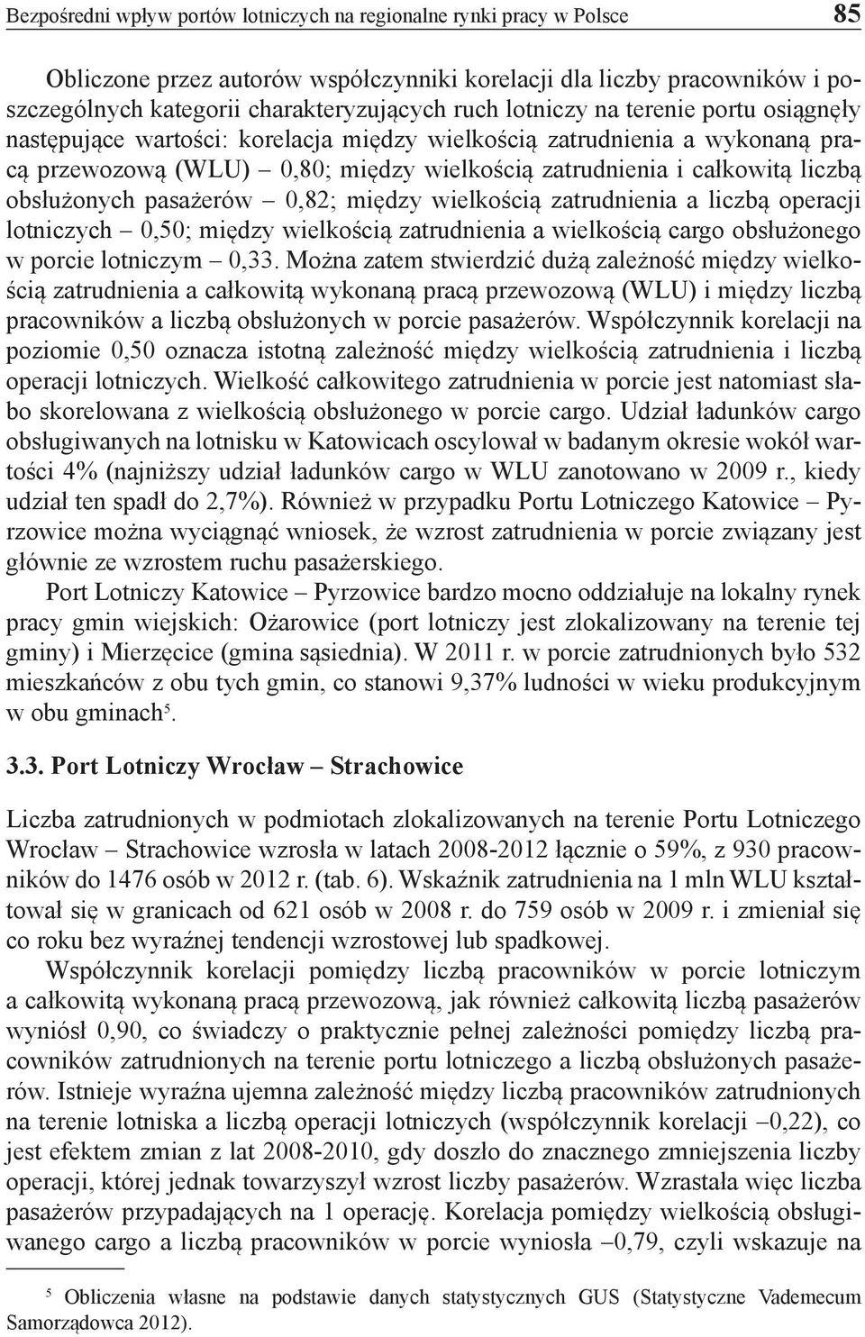 obsłużonych pasażerów 0,82; między wielkością zatrudnienia a liczbą operacji lotniczych 0,50; między wielkością zatrudnienia a wielkością cargo obsłużonego w porcie lotniczym 0,33.