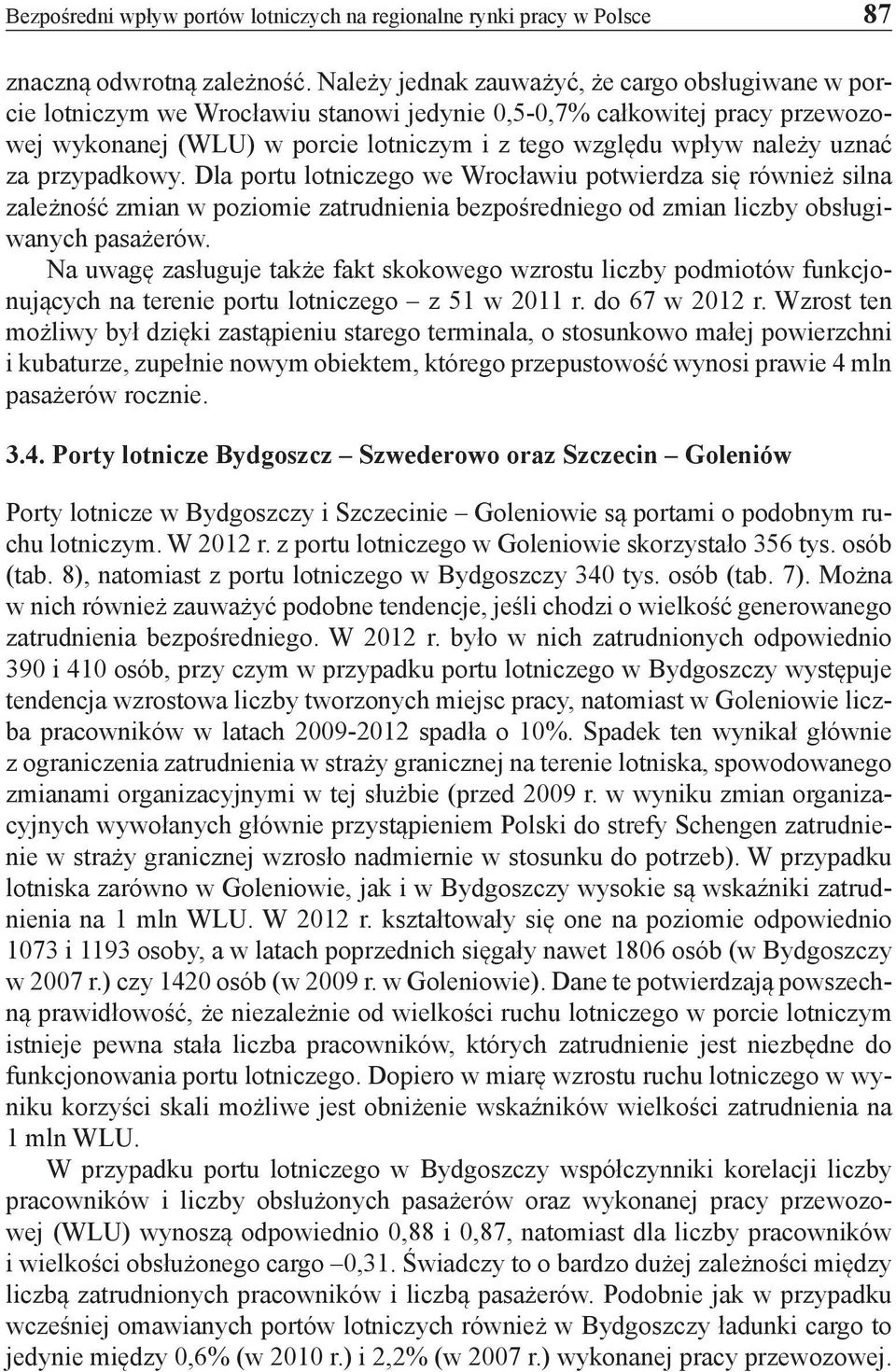 uznać za przypadkowy. Dla portu lotniczego we Wrocławiu potwierdza się również silna zależność zmian w poziomie zatrudnienia bezpośredniego od zmian liczby obsługiwanych pasażerów.