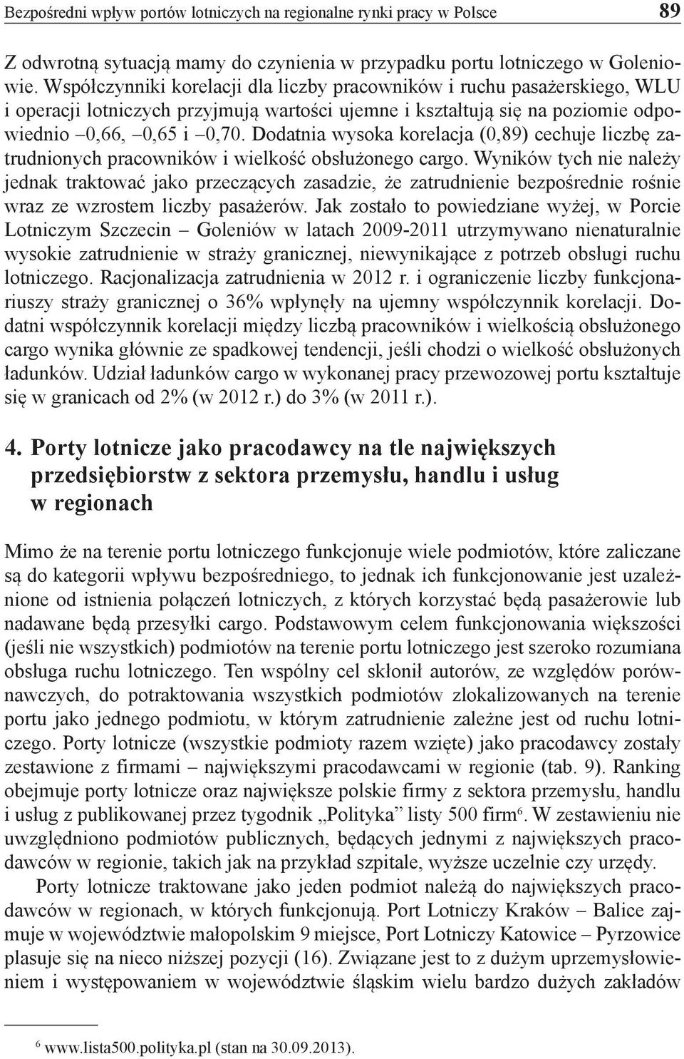 Dodatnia wysoka korelacja (0,89) cechuje liczbę zatrudnionych pracowników i wielkość obsłużonego cargo.