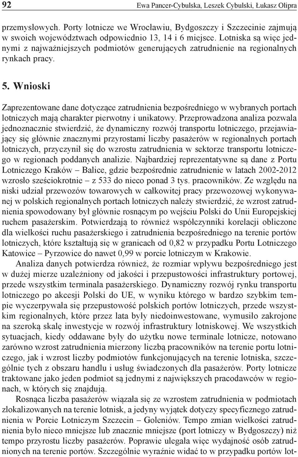 Wnioski Zaprezentowane dane dotyczące zatrudnienia bezpośredniego w wybranych portach lotniczych mają charakter pierwotny i unikatowy.