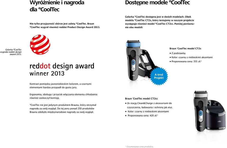 Poniżej porównanie obu modeli: Golarka ºCoolTec wygrała reddot design award 2013. A trnd Projekt Braun CoolTec model CT2s Z podstawką Kolor: czarny z niebieskimi akcentami Proponowana cena: 355 zł.