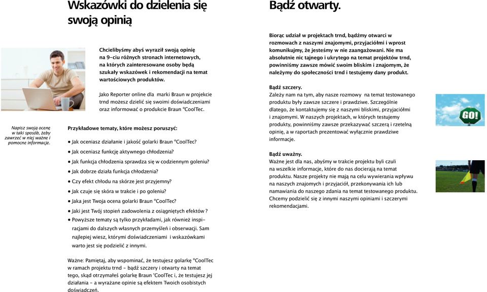 wartościowych produktów. Jako Reporter online dla marki Braun w projekcie trnd możesz dzielić się swoimi doświadczeniami oraz informować o produkcie Braun ºCoolTec.