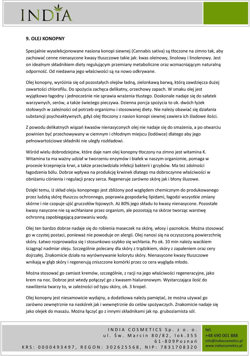 Olej konopny, wyróżnia się od pozostałych olejów ładną, zielonkawą barwą, którą zawdzięcza dużej zawartości chlorofilu. Do spożycia zachęca delikatny, orzechowy zapach.