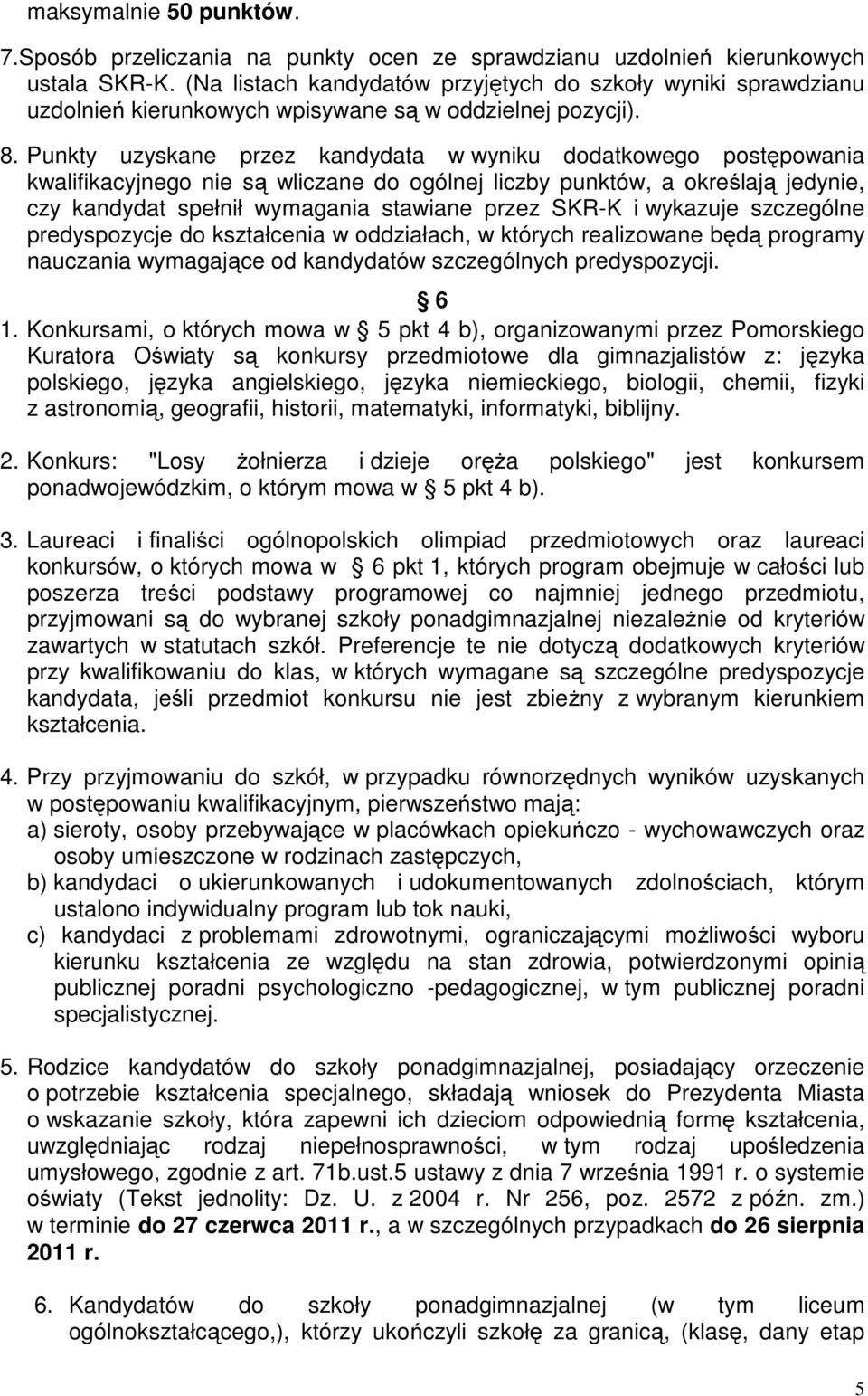 Punkty uzyskane przez kandydata w wyniku dodatkowego postępowania kwalifikacyjnego nie są wliczane do ogólnej liczby punktów, a określają jedynie, czy kandydat spełnił wymagania stawiane przez SKR-K