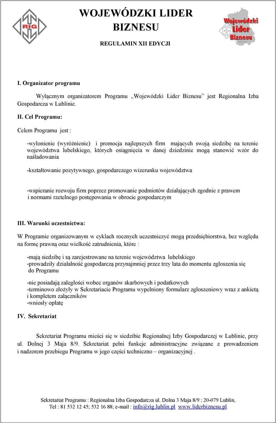 stanowić wzór do naśladowania -kształtowanie pozytywnego, gospodarczego wizerunku województwa -wspieranie rozwoju firm poprzez promowanie podmiotów działających zgodnie z prawem i normami rzetelnego