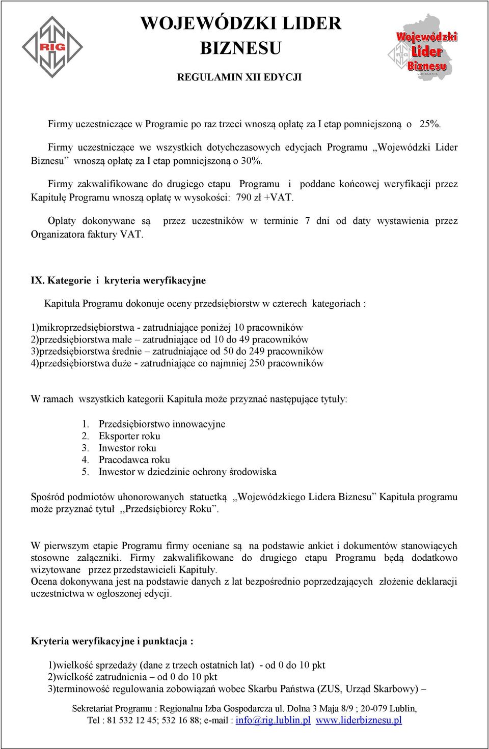 Firmy zakwalifikowane do drugiego etapu Programu i poddane końcowej weryfikacji przez Kapitułę Programu wnoszą opłatę w wysokości: 790 zł +VAT. Opłaty dokonywane są Organizatora faktury VAT.