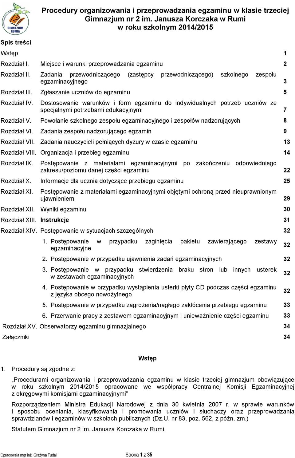 Zgłaszanie uczniów do egzaminu 5 Rozdział IV. Dostosowanie warunków i form egzaminu do indywidualnych potrzeb uczniów ze specjalnymi potrzebami edukacyjnymi 7 Rozdział V.
