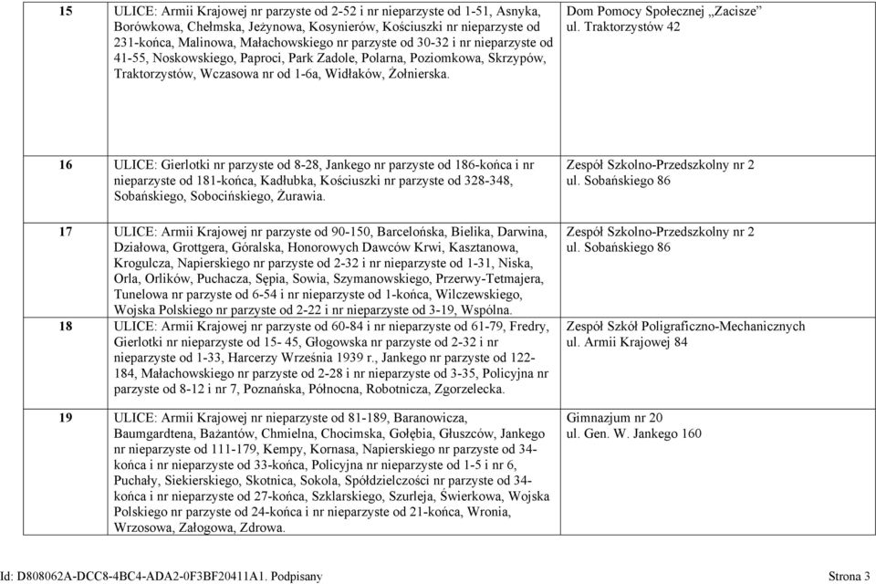 Traktorzystów 42 16 ULICE: Gierlotki nr parzyste od 8-28, Jankego nr parzyste od 186-końca i nr nieparzyste od 181-końca, Kadłubka, Kościuszki nr parzyste od 328-348, Sobańskiego, Sobocińskiego,