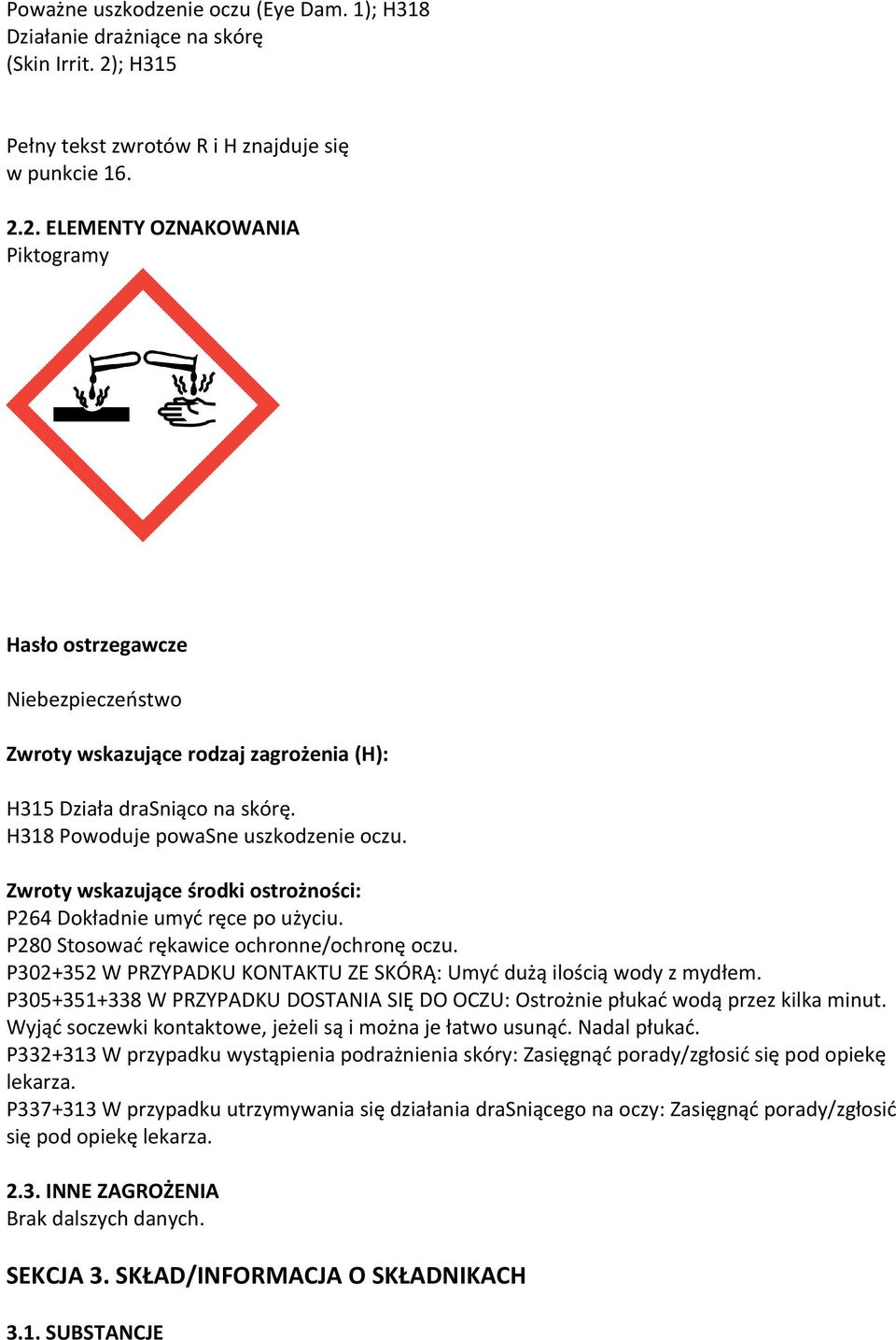 2. ELEMENTY OZNAKOWANIA Piktogramy Hasło ostrzegawcze Niebezpieczeństwo Zwroty wskazujące rodzaj zagrożenia (H): H315 Działa drasniąco na skórę. H318 Powoduje powasne uszkodzenie oczu.