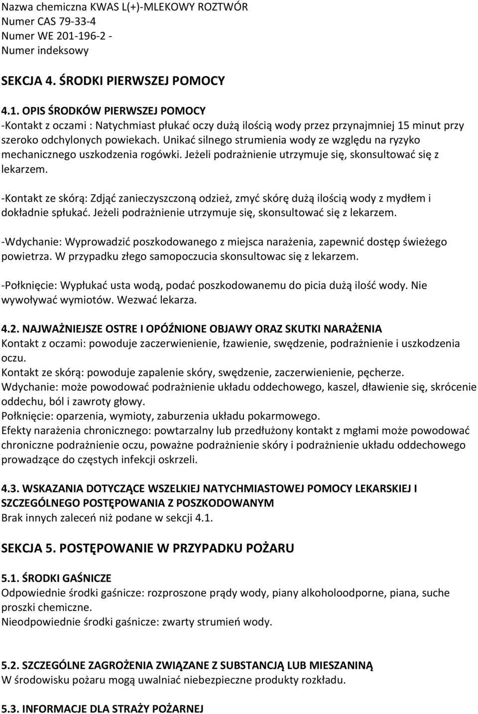 Unikać silnego strumienia wody ze względu na ryzyko mechanicznego uszkodzenia rogówki. Jeżeli podrażnienie utrzymuje się, skonsultować się z lekarzem.