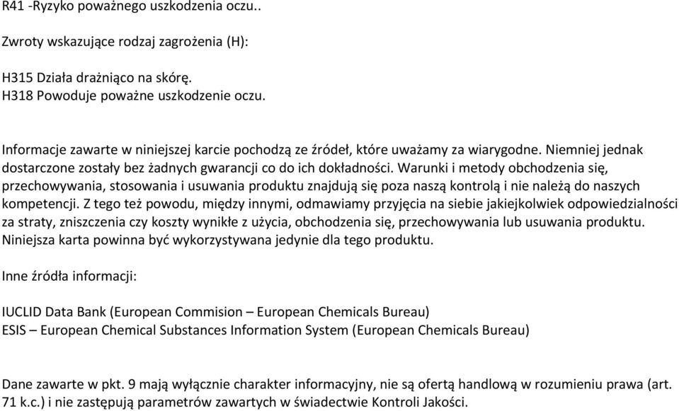 Warunki i metody obchodzenia się, przechowywania, stosowania i usuwania produktu znajdują się poza naszą kontrolą i nie należą do naszych kompetencji.
