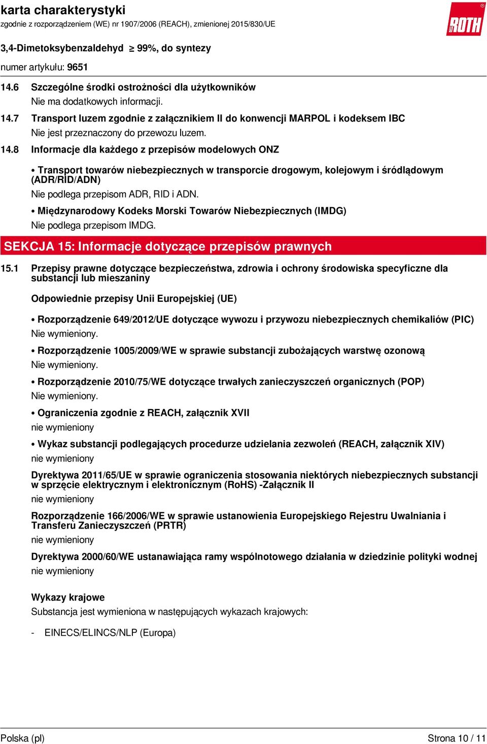 8 Informacje dla każdego z przepisów modelowych ONZ Transport towarów niebezpiecznych w transporcie drogowym, kolejowym i śródlądowym (ADR/RID/ADN) Nie podlega przepisom ADR, RID i ADN.