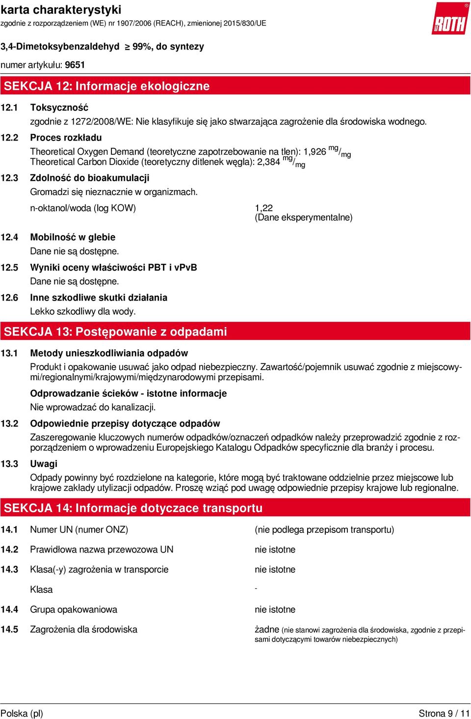 12.6 Inne szkodliwe skutki działania Lekko szkodliwy dla wody. SEKCJA 13: Postępowanie z odpadami 13.1 Metody unieszkodliwiania odpadów Produkt i opakowanie usuwać jako odpad niebezpieczny.