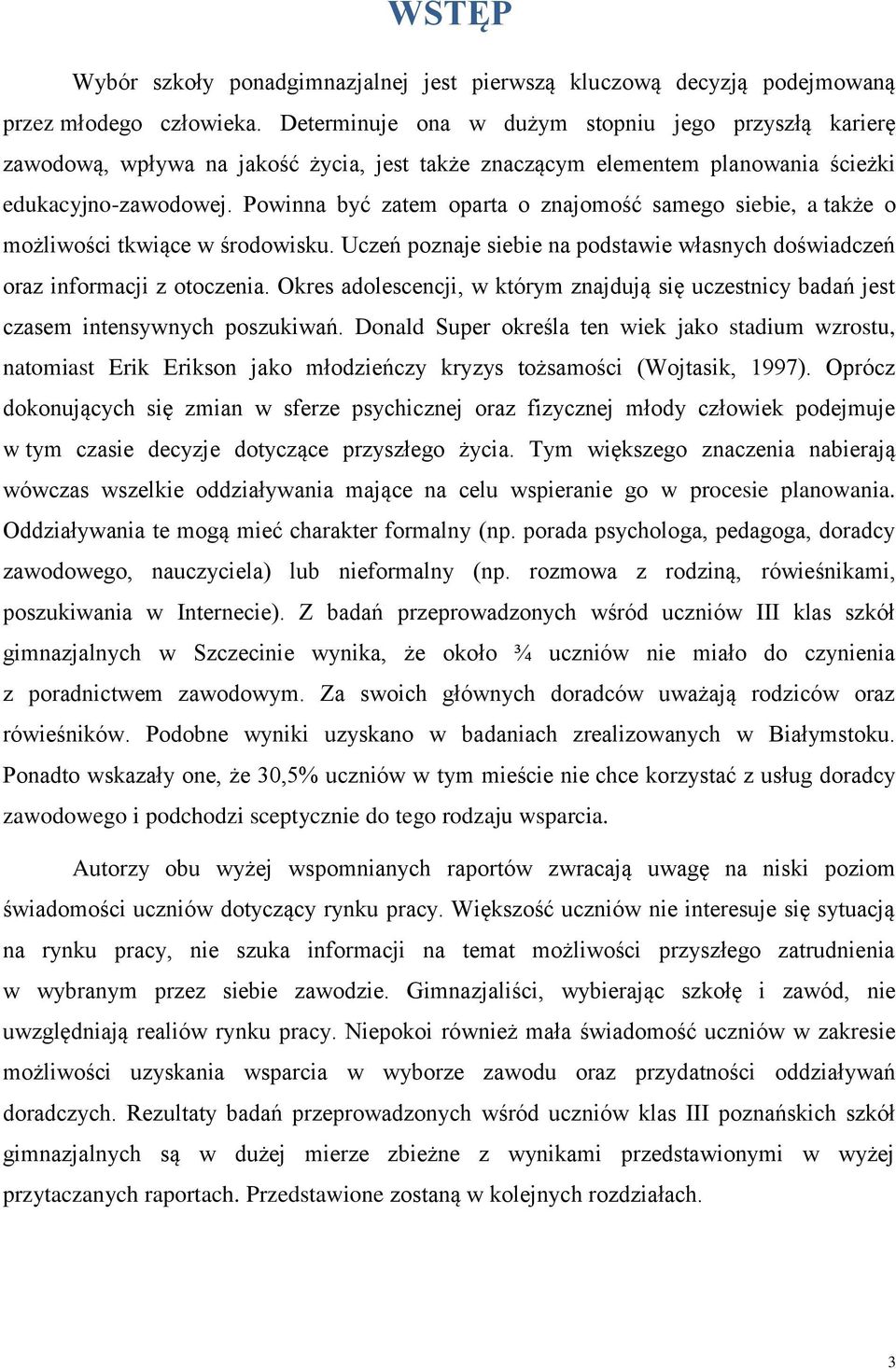 Powinna być zatem oparta o znajomość samego siebie, a także o możliwości tkwiące w środowisku. Uczeń poznaje siebie na podstawie własnych doświadczeń oraz informacji z otoczenia.