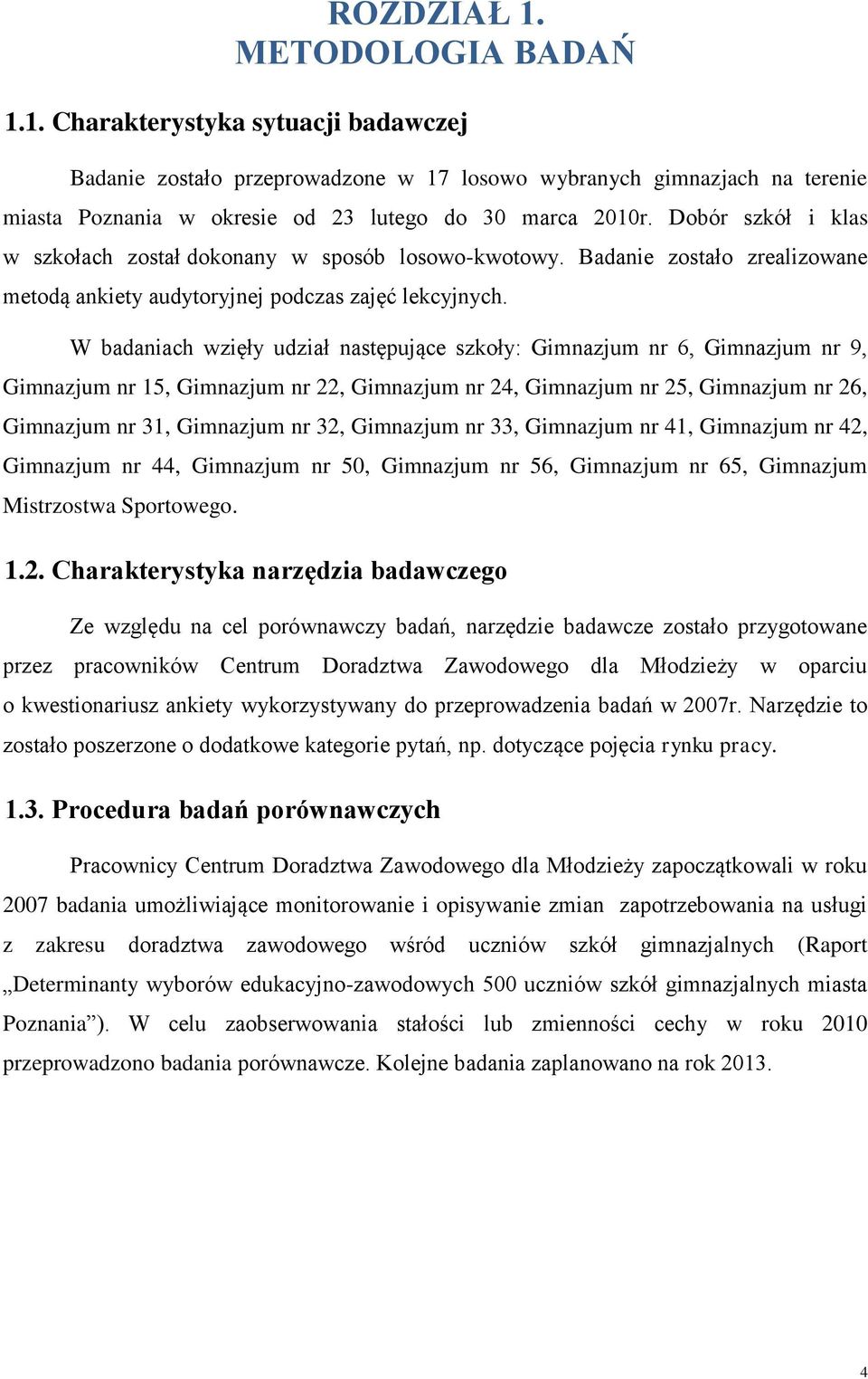 W badaniach wzięły udział następujące szkoły: Gimnazjum nr 6, Gimnazjum nr 9, Gimnazjum nr 15, Gimnazjum nr 22, Gimnazjum nr 24, Gimnazjum nr 25, Gimnazjum nr 26, Gimnazjum nr 31, Gimnazjum nr 32,