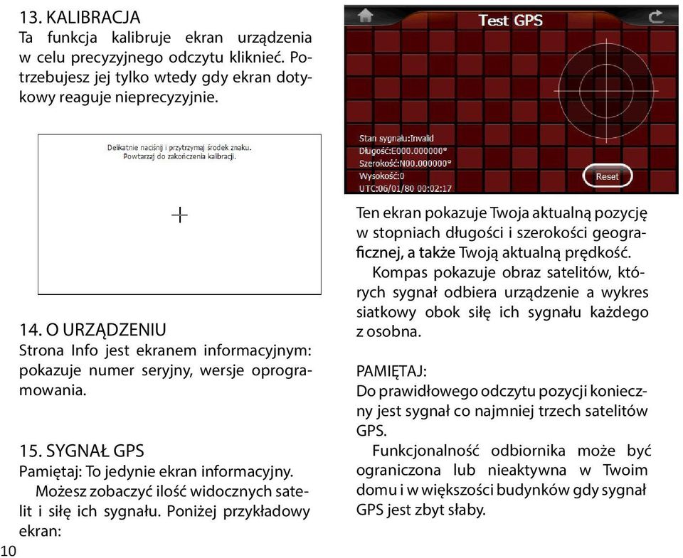 Możesz zobaczyć ilość widocznych satelit i siłę ich sygnału. Poniżej przykładowy ekran: Ten ekran pokazuje Twoja aktualną pozycję w stopniach długości i szerokości geogra- Twoją aktualną prędkość.