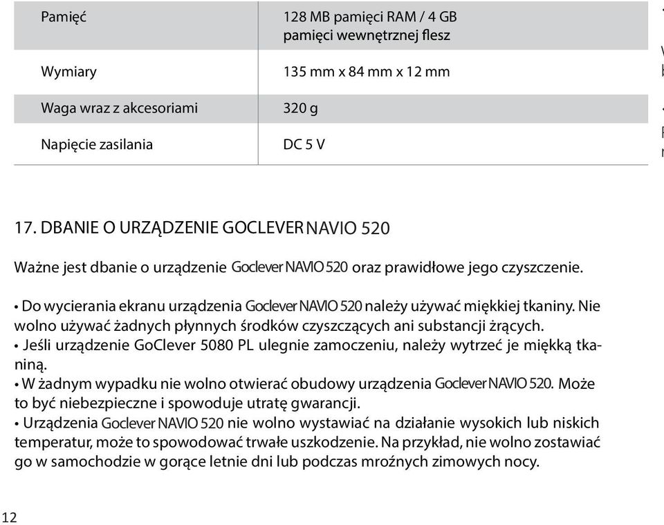 Do wycierania ekranu urządzenia GoClever Goclever NAVIO 5080520 PL należy używać miękkiej tkaniny. Nie wolno używać żadnych płynnych środków czyszczących ani substancji żrących.