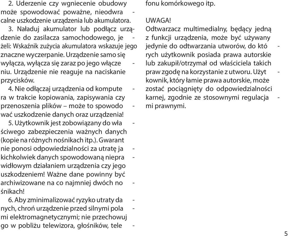 Urządzenie samo się wyłącza, wyłącza się zaraz po jego włącze - niu. Urządzenie nie reaguje na naciskanie przycisków. 4.