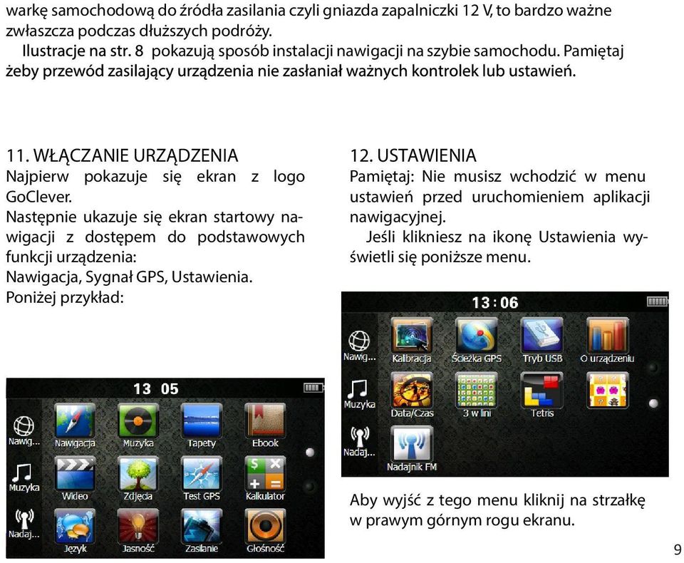 samochodu. Pamiętaj Pamiętaj żeby kabel zasilający urządzenia nie zasłaniał ważnych kontrolek lub ustawień. 11. WŁĄCZANIE URZĄDZENIA Najpierw pokazuje się ekran z logo GoClever.