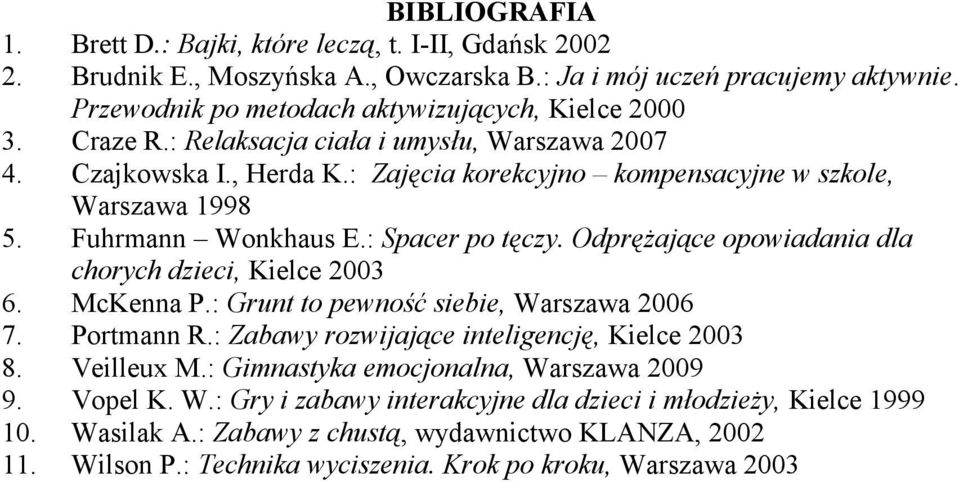 Odprężające opowiadania dla chorych dzieci, Kielce 2003 6. McKenna P.: Grunt to pewność siebie, Warszawa 2006 7. Portmann R.: Zabawy rozwijające inteligencję, Kielce 2003 8. Veilleux M.