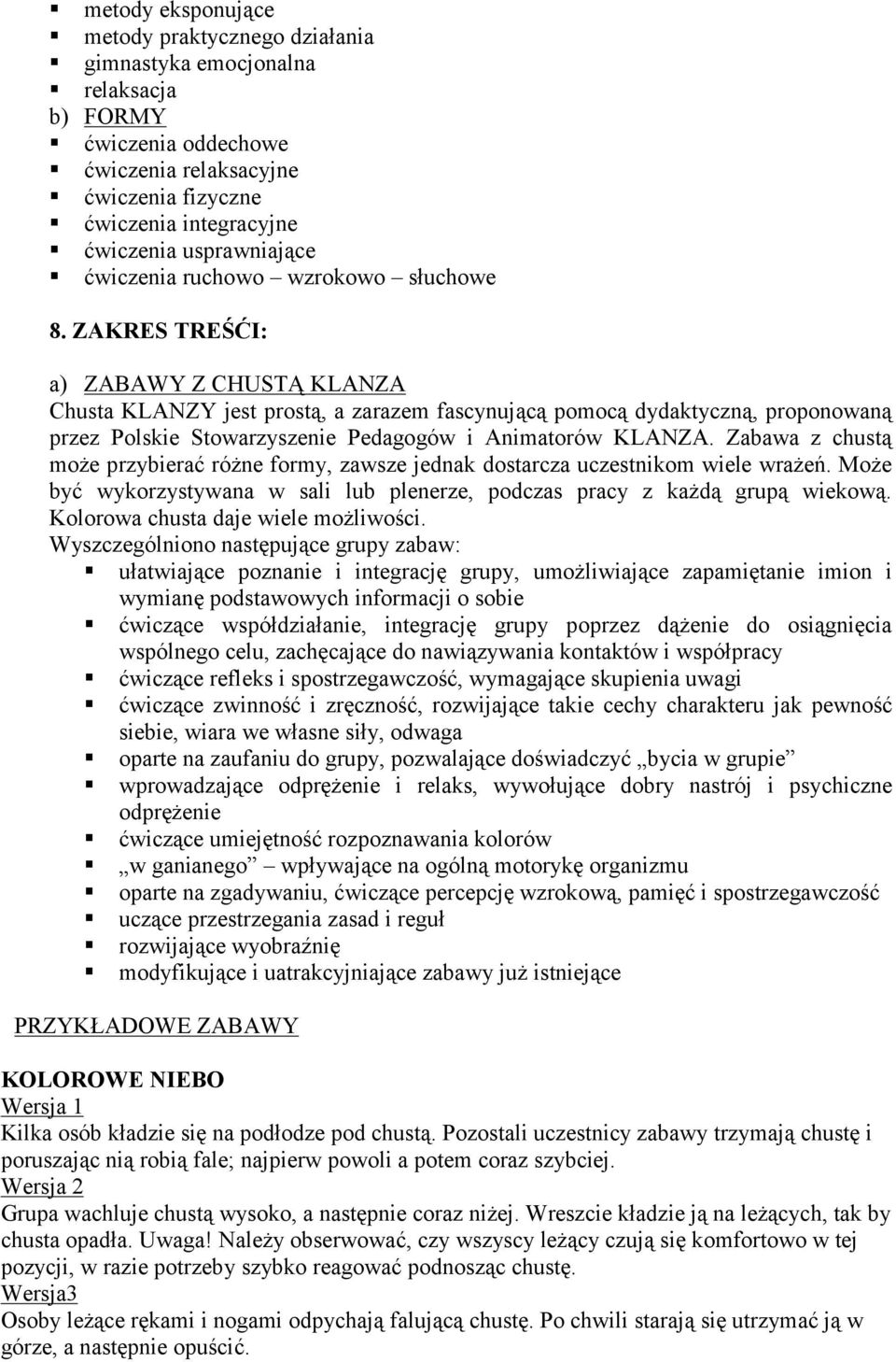 ZAKRES TREŚĆI: a) ZABAWY Z CHUSTĄ KLANZA Chusta KLANZY jest prostą, a zarazem fascynującą pomocą dydaktyczną, proponowaną przez Polskie Stowarzyszenie Pedagogów i Animatorów KLANZA.