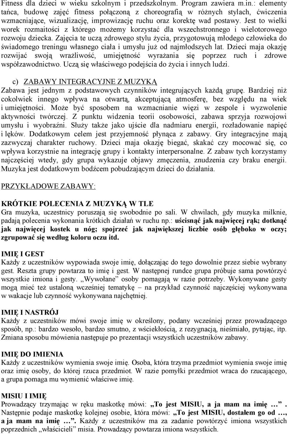 Jest to wielki worek rozmaitości z którego możemy korzystać dla wszechstronnego i wielotorowego rozwoju dziecka.