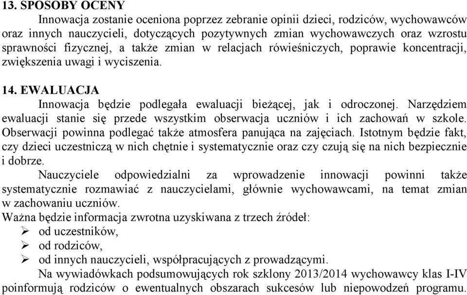 Narzędziem ewaluacji stanie się przede wszystkim obserwacja uczniów i ich zachowań w szkole. Obserwacji powinna podlegać także atmosfera panująca na zajęciach.