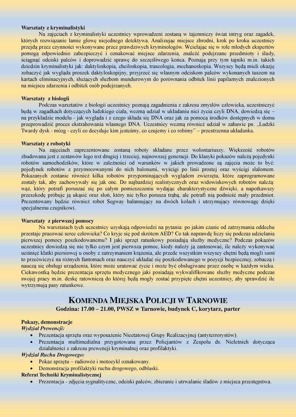 Wcielając się w role młodych ekspertów pomogą odpowiednio zabezpieczyć i oznakować miejsce zdarzenia, znaleźć podejrzane przedmioty i ślady, ściągnąć odciski palców i doprowadzić sprawę do
