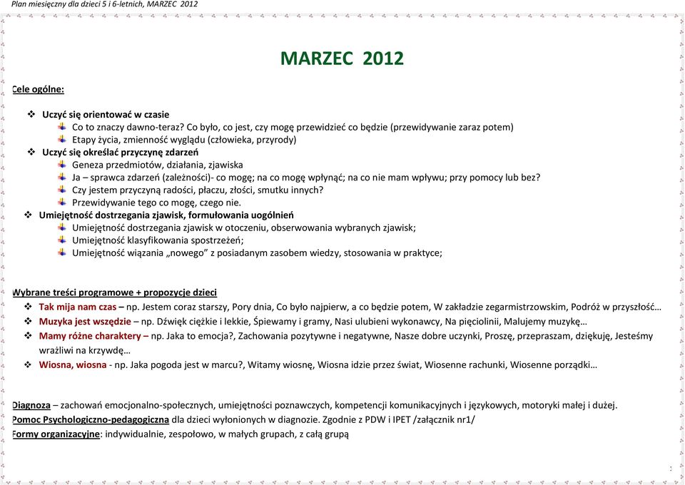 zjawiska Ja sprawca zdarzeń (zależności)- co mogę; na co mogę wpłynąć; na co nie mam wpływu; przy pomocy lub bez? Czy jestem przyczyną radości, płaczu, złości, smutku innych?