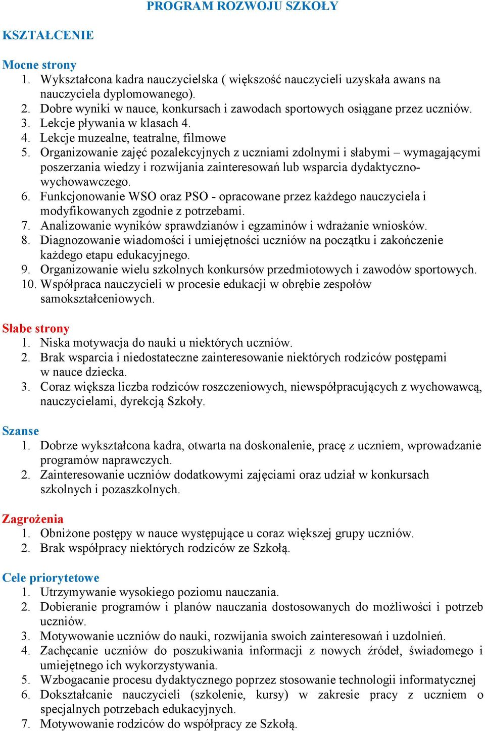 Organizowanie zajęć pozalekcyjnych z uczniami zdolnymi i słabymi wymagającymi poszerzania wiedzy i rozwijania zainteresowań lub wsparcia dydaktycznowychowawczego. 6.