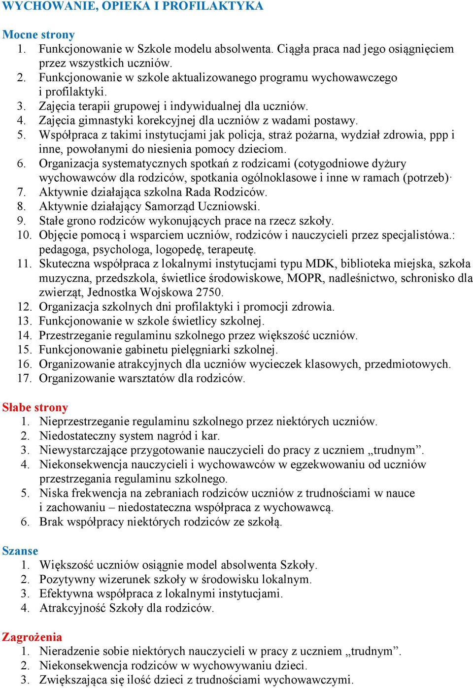 5. Współpraca z takimi instytucjami jak policja, straż pożarna, wydział zdrowia, ppp i inne, powołanymi do niesienia pomocy dzieciom. 6.