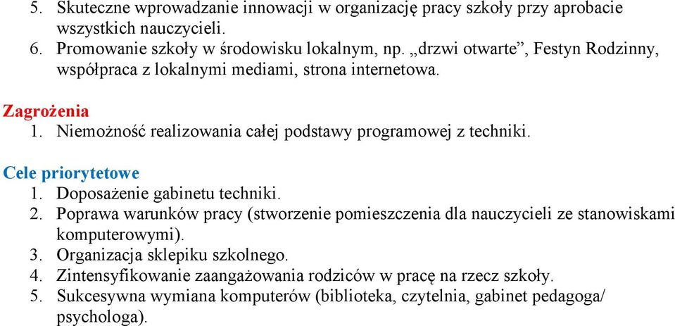 Cele priorytetowe 1. Doposażenie gabinetu techniki. 2. Poprawa warunków pracy (stworzenie pomieszczenia dla nauczycieli ze stanowiskami komputerowymi). 3.
