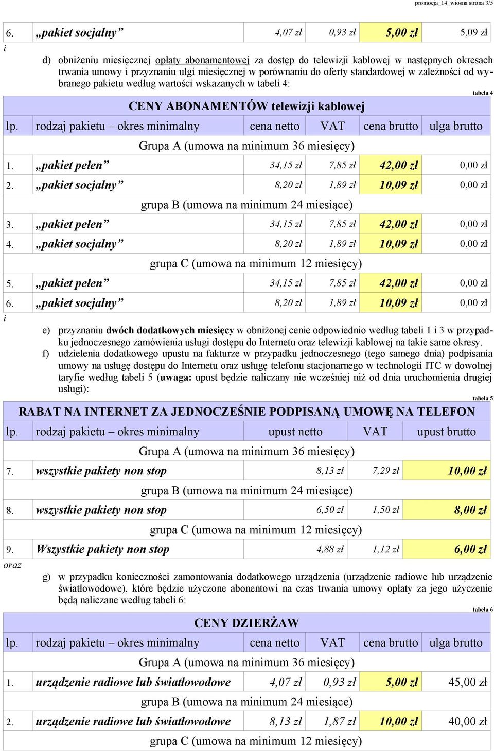 standardowej w zależnośc od wybranego paketu według wartośc wskazanych w tabel 4: tabela 4 CENY ABONAMENTÓW telewzj kablowej 1. paket pełen 34,15 zł 7,85 zł 42,00 zł 0,00 zł 2.