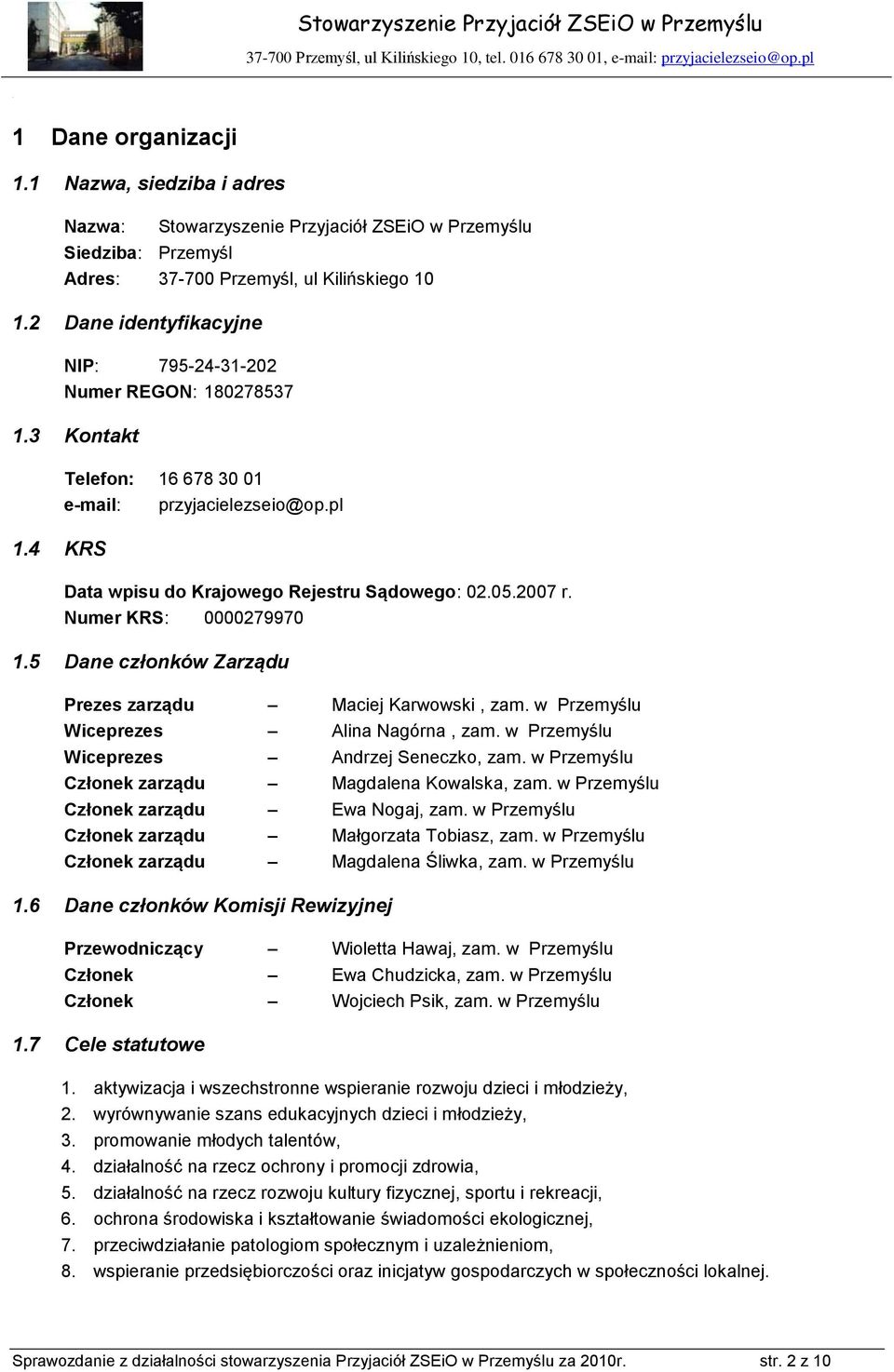 Numer KRS: 0000279970 1.5 Dane członków Zarządu Prezes zarządu Maciej Karwowski, zam. w Przemyślu Wiceprezes Alina Nagórna, zam. w Przemyślu Wiceprezes Andrzej Seneczko, zam.