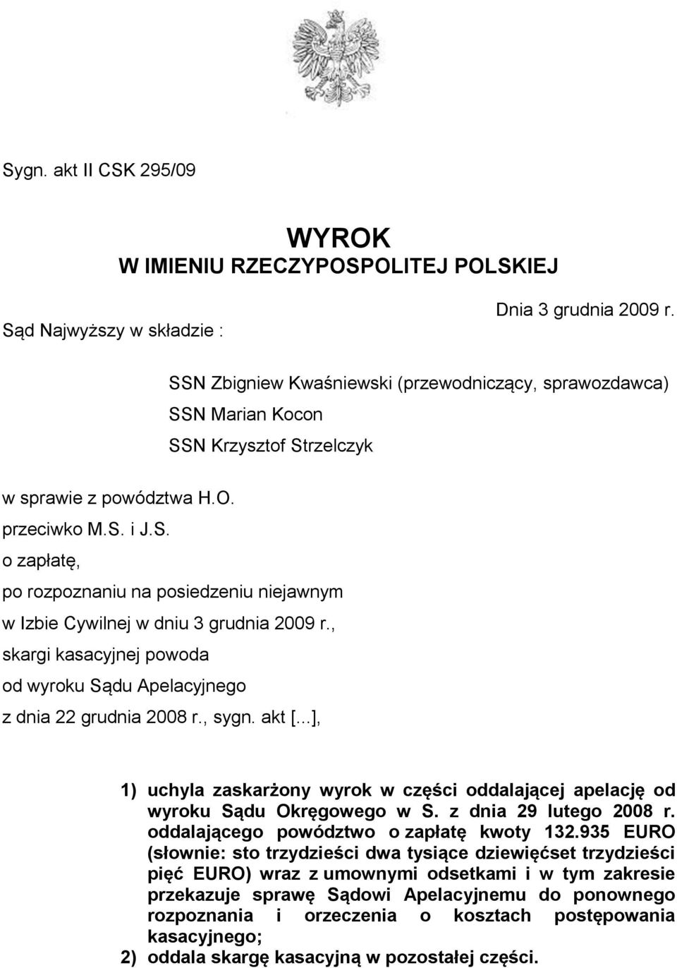 , skargi kasacyjnej powoda od wyroku Sądu Apelacyjnego z dnia 22 grudnia 2008 r., sygn. akt [...], 1) uchyla zaskarżony wyrok w części oddalającej apelację od wyroku Sądu Okręgowego w S.