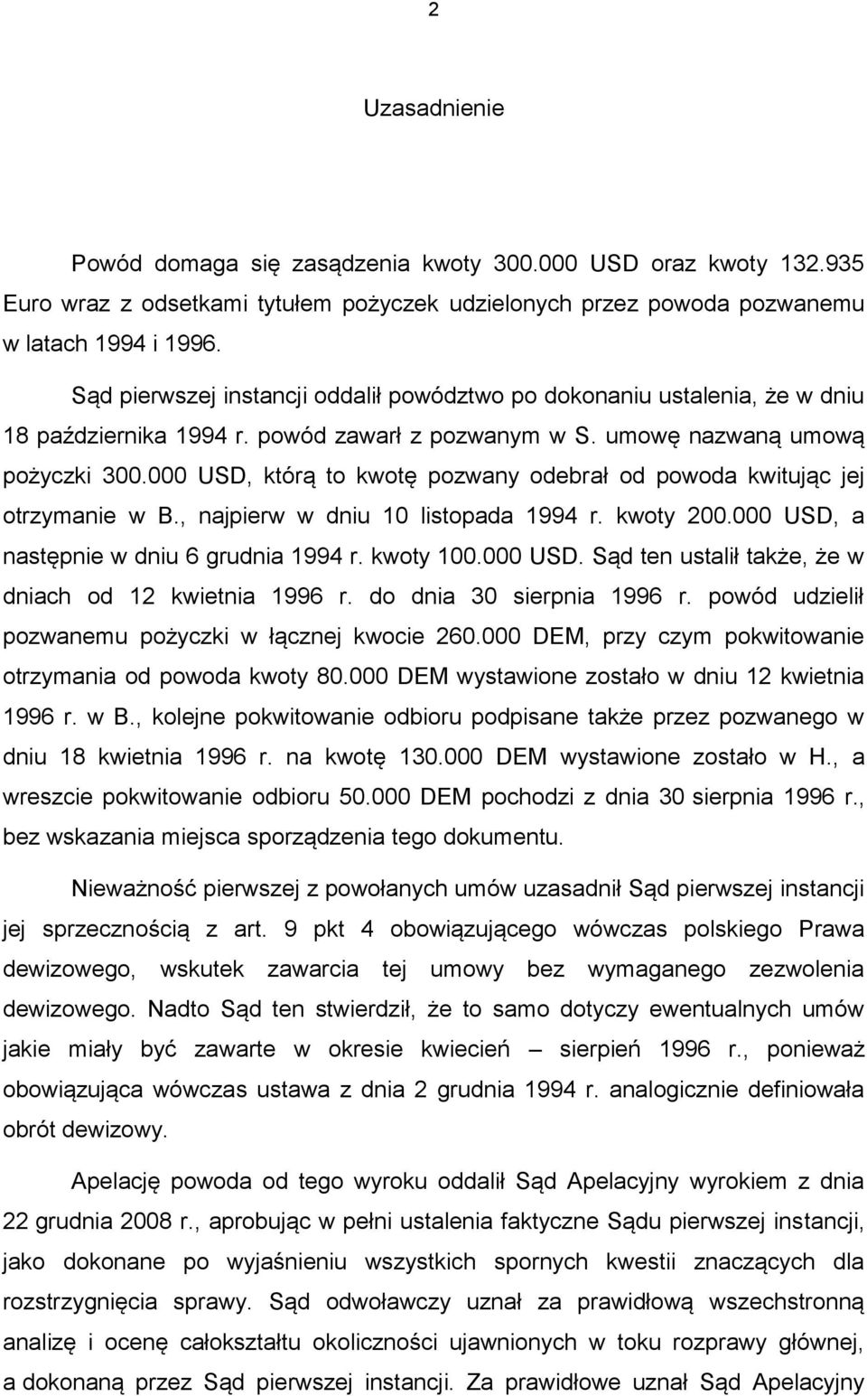 000 USD, którą to kwotę pozwany odebrał od powoda kwitując jej otrzymanie w B., najpierw w dniu 10 listopada 1994 r. kwoty 200.000 USD, a następnie w dniu 6 grudnia 1994 r. kwoty 100.000 USD. Sąd ten ustalił także, że w dniach od 12 kwietnia 1996 r.