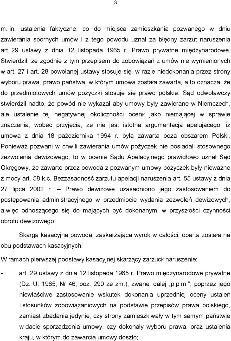 28 powołanej ustawy stosuje się, w razie niedokonania przez strony wyboru prawa, prawo państwa, w którym umowa została zawarta, a to oznacza, że do przedmiotowych umów pożyczki stosuje się prawo
