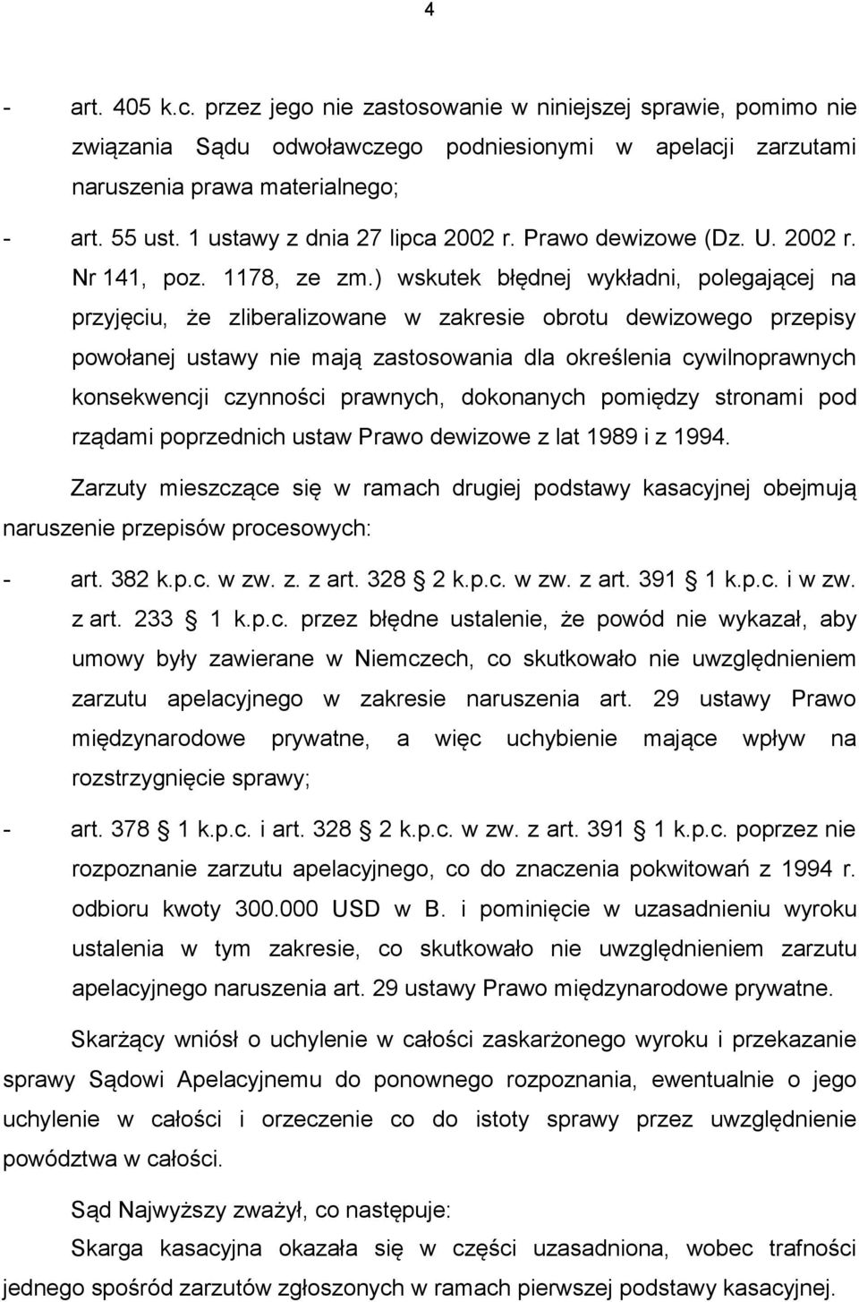 ) wskutek błędnej wykładni, polegającej na przyjęciu, że zliberalizowane w zakresie obrotu dewizowego przepisy powołanej ustawy nie mają zastosowania dla określenia cywilnoprawnych konsekwencji