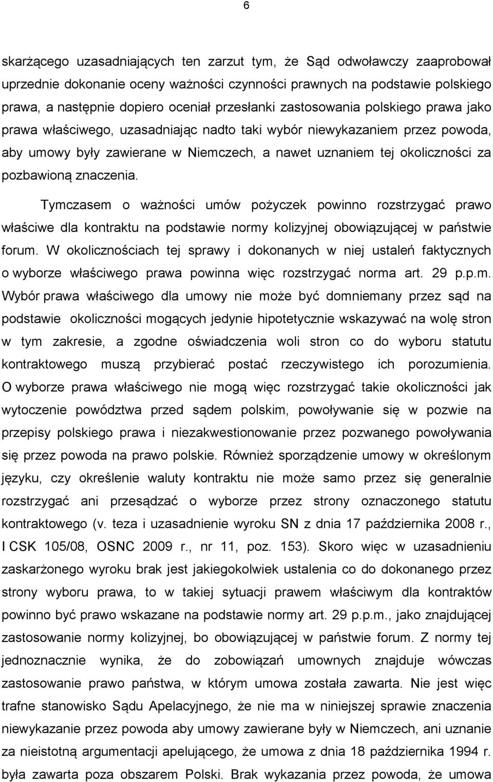 znaczenia. Tymczasem o ważności umów pożyczek powinno rozstrzygać prawo właściwe dla kontraktu na podstawie normy kolizyjnej obowiązującej w państwie forum.