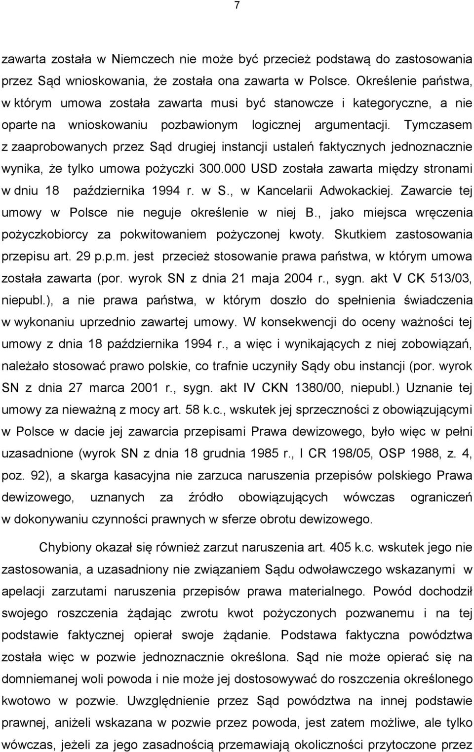 Tymczasem z zaaprobowanych przez Sąd drugiej instancji ustaleń faktycznych jednoznacznie wynika, że tylko umowa pożyczki 300.000 USD została zawarta między stronami w dniu 18 października 1994 r. w S.