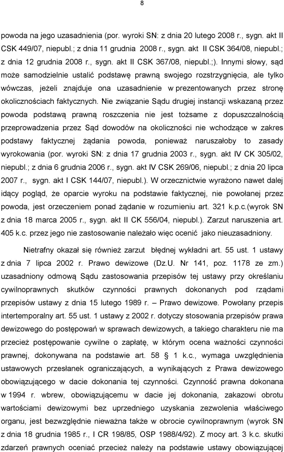 Innymi słowy, sąd może samodzielnie ustalić podstawę prawną swojego rozstrzygnięcia, ale tylko wówczas, jeżeli znajduje ona uzasadnienie w prezentowanych przez stronę okolicznościach faktycznych.
